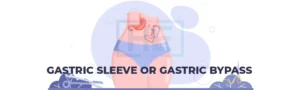 Gastric Sleeve or Gastric Bypass